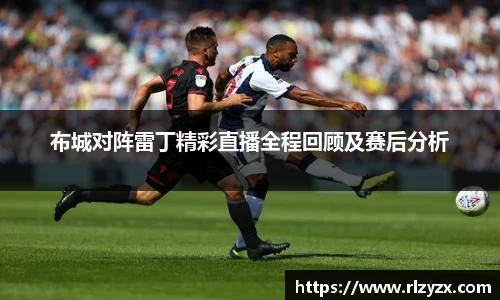 布城对阵雷丁精彩直播全程回顾及赛后分析